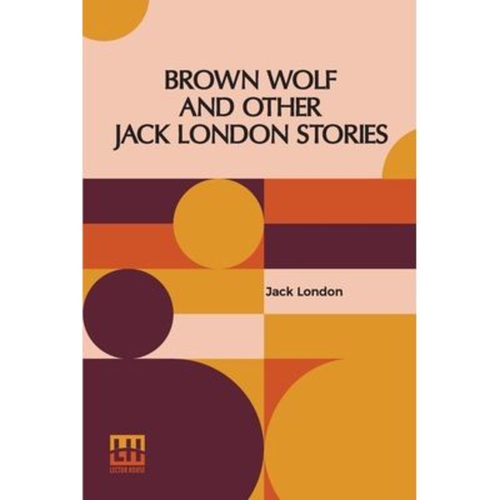 Brown Wolf And Other Jack London Stories: As Chosen By Franklin K. Mathiews -- J
